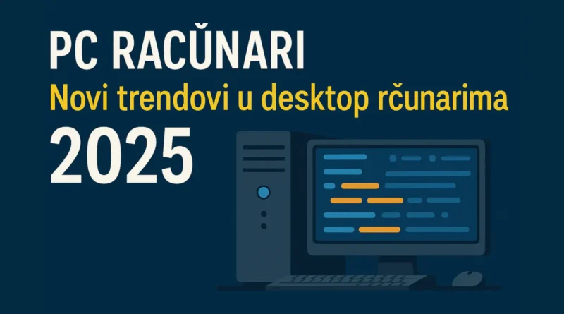 PC računari u 2025: Novi trendovi u desktop svetu