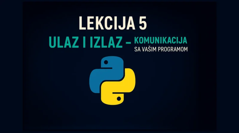 Lekcija 5 – Ulaz i izlaz u Pythonu: komunikacija sa programom pomoću print() i input() funkcija