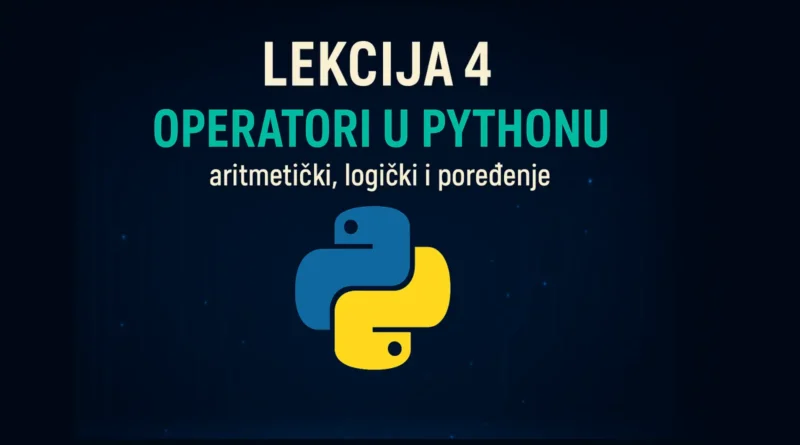 Lekcija 4: Operatori u Pythonu – aritmetički, logički i poređenje