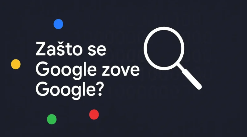 Zašto se Google zove Google? Naslovna grafika sa lupom i tačkama u Google bojama na tamnoj pozadini (ColorMag safe zona).