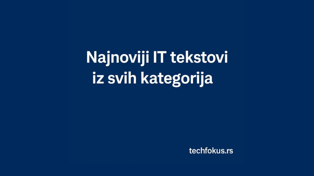Plavi baner sa tekstom Najnoviji IT tekstovi iz svih kategorija i adresom techfokus.rs u donjem desnom uglu